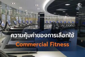 ความคุ้มค่าของการเลือกใช้เครื่องออกกำลังกาย Commercial fitness